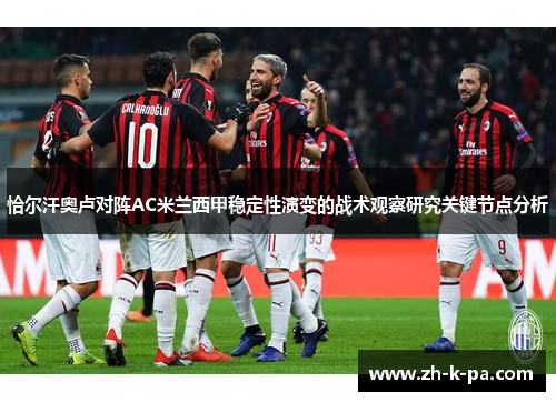 恰尔汗奥卢对阵AC米兰西甲稳定性演变的战术观察研究关键节点分析